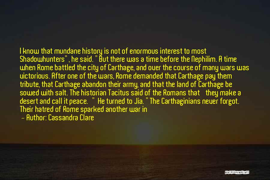 Cassandra Clare Quotes: I Know That Mundane History Is Not Of Enormous Interest To Most Shadowhunters, He Said. But There Was A Time