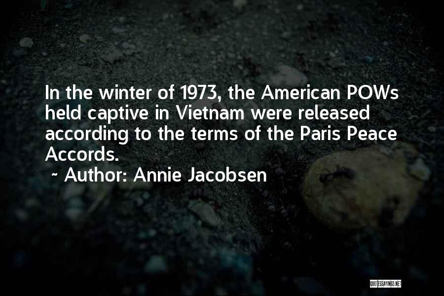 Annie Jacobsen Quotes: In The Winter Of 1973, The American Pows Held Captive In Vietnam Were Released According To The Terms Of The