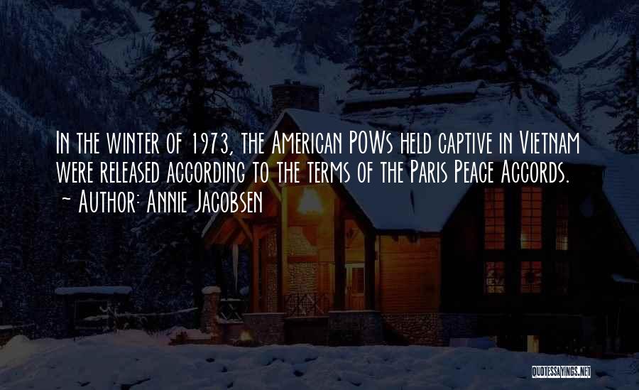 Annie Jacobsen Quotes: In The Winter Of 1973, The American Pows Held Captive In Vietnam Were Released According To The Terms Of The