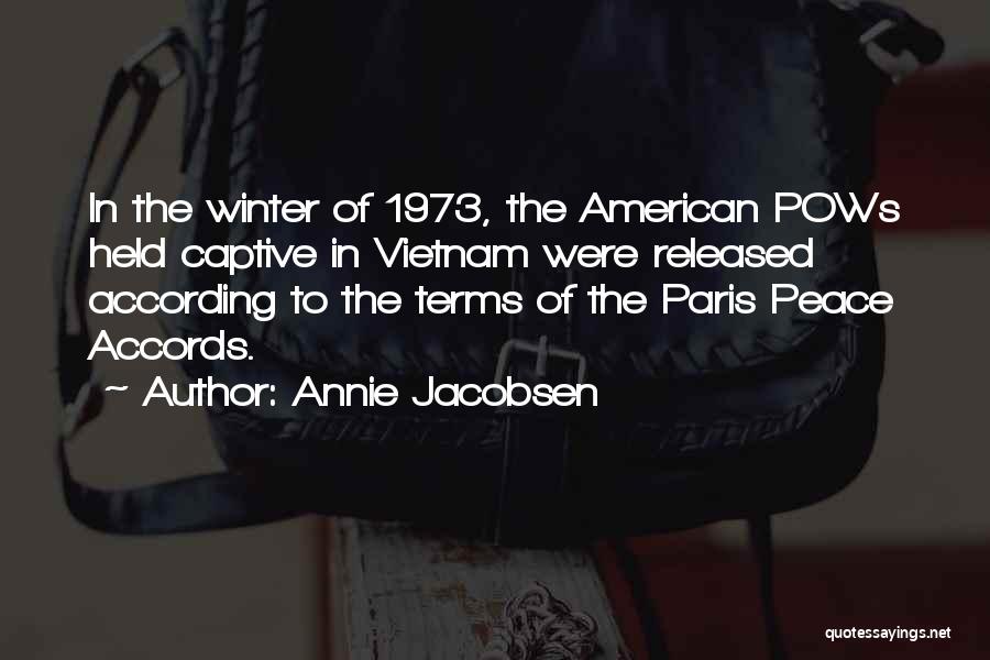 Annie Jacobsen Quotes: In The Winter Of 1973, The American Pows Held Captive In Vietnam Were Released According To The Terms Of The