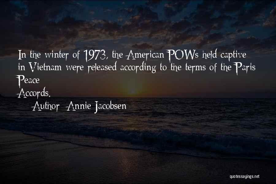 Annie Jacobsen Quotes: In The Winter Of 1973, The American Pows Held Captive In Vietnam Were Released According To The Terms Of The