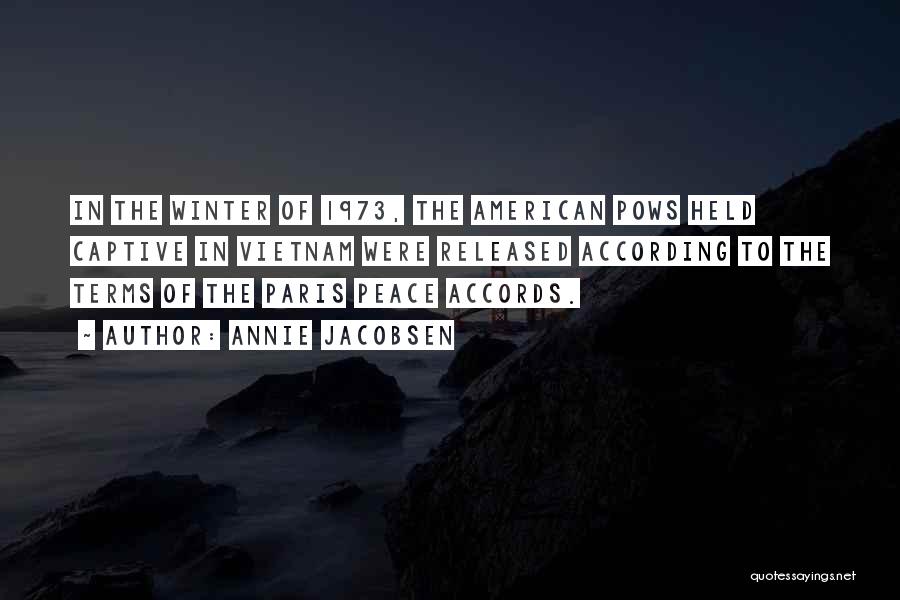 Annie Jacobsen Quotes: In The Winter Of 1973, The American Pows Held Captive In Vietnam Were Released According To The Terms Of The