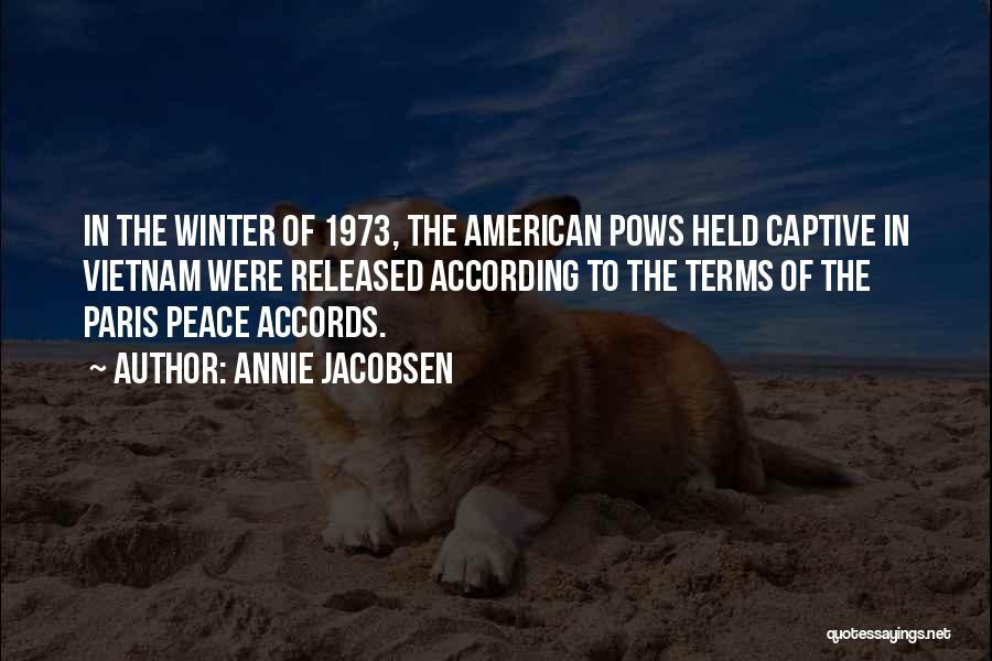 Annie Jacobsen Quotes: In The Winter Of 1973, The American Pows Held Captive In Vietnam Were Released According To The Terms Of The