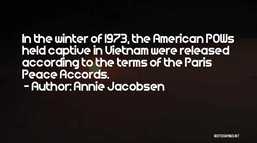 Annie Jacobsen Quotes: In The Winter Of 1973, The American Pows Held Captive In Vietnam Were Released According To The Terms Of The