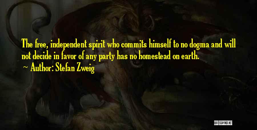 Stefan Zweig Quotes: The Free, Independent Spirit Who Commits Himself To No Dogma And Will Not Decide In Favor Of Any Party Has