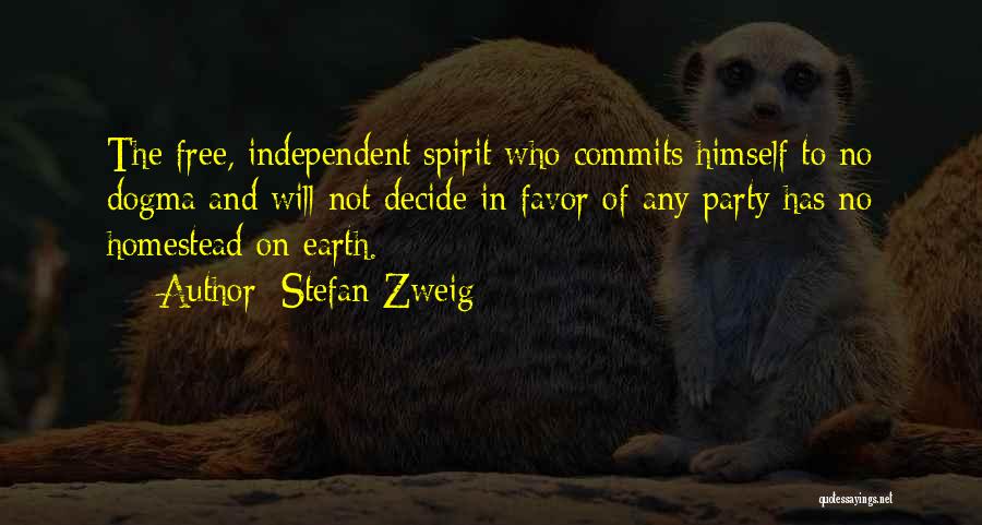 Stefan Zweig Quotes: The Free, Independent Spirit Who Commits Himself To No Dogma And Will Not Decide In Favor Of Any Party Has