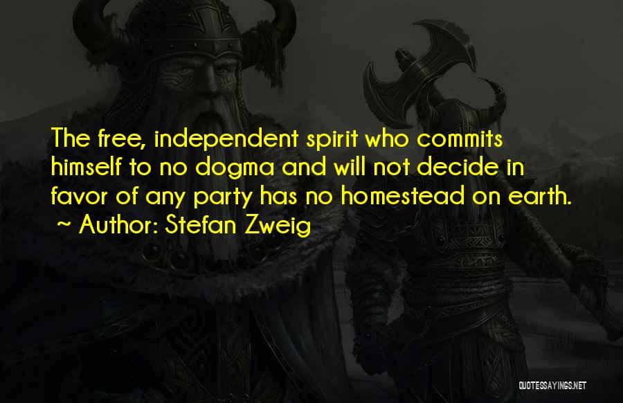 Stefan Zweig Quotes: The Free, Independent Spirit Who Commits Himself To No Dogma And Will Not Decide In Favor Of Any Party Has