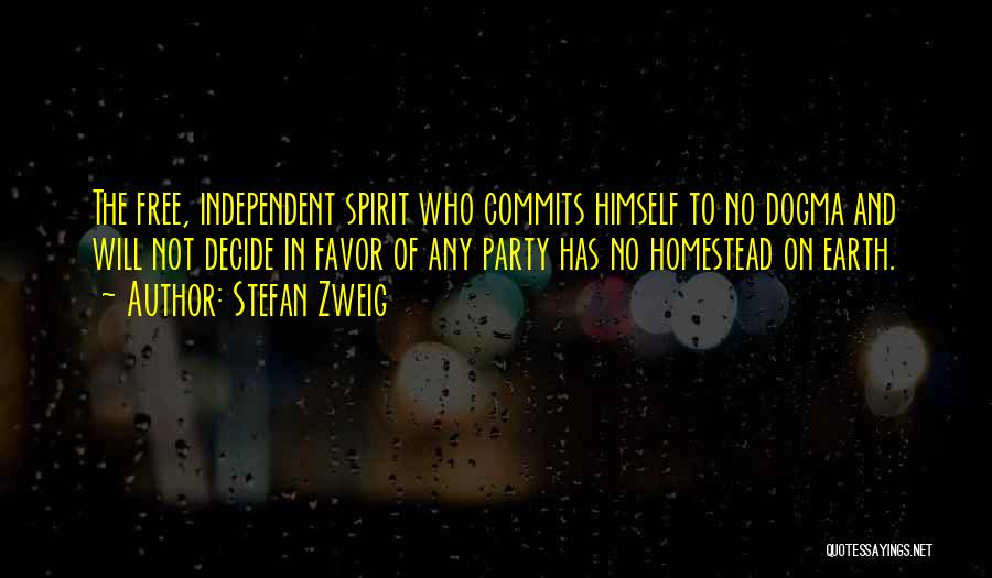 Stefan Zweig Quotes: The Free, Independent Spirit Who Commits Himself To No Dogma And Will Not Decide In Favor Of Any Party Has