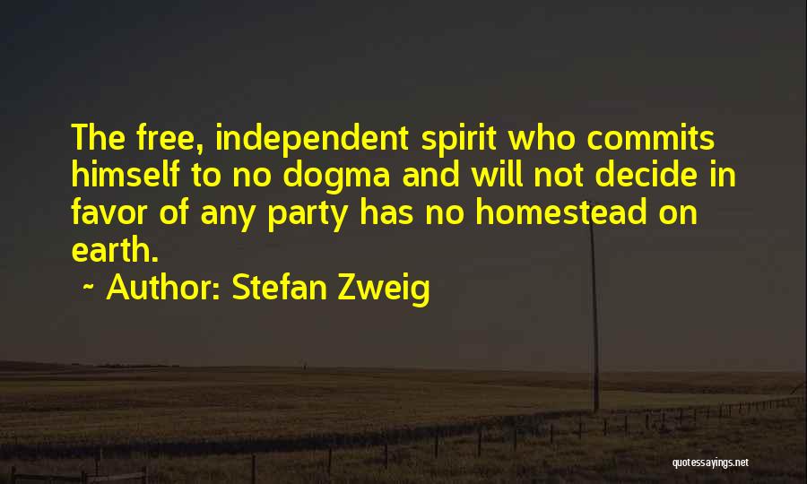 Stefan Zweig Quotes: The Free, Independent Spirit Who Commits Himself To No Dogma And Will Not Decide In Favor Of Any Party Has