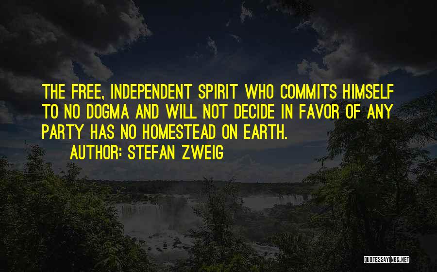 Stefan Zweig Quotes: The Free, Independent Spirit Who Commits Himself To No Dogma And Will Not Decide In Favor Of Any Party Has