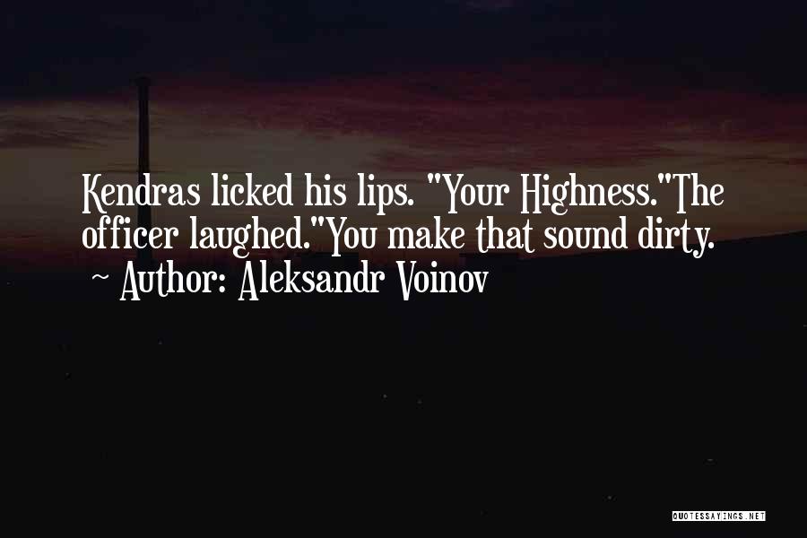 Aleksandr Voinov Quotes: Kendras Licked His Lips. Your Highness.the Officer Laughed.you Make That Sound Dirty.