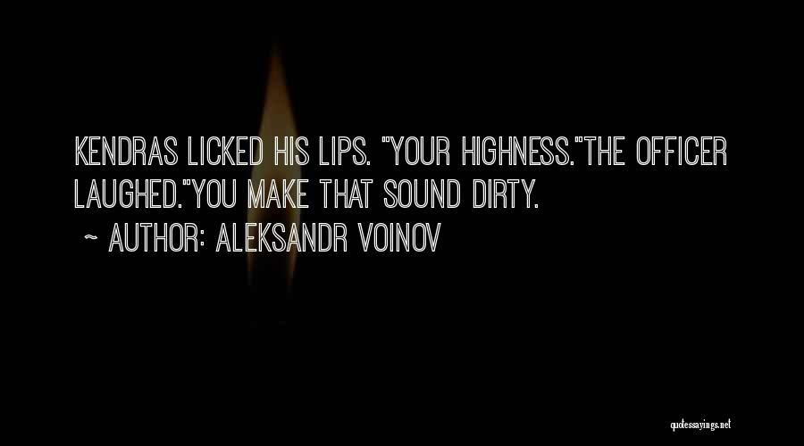 Aleksandr Voinov Quotes: Kendras Licked His Lips. Your Highness.the Officer Laughed.you Make That Sound Dirty.