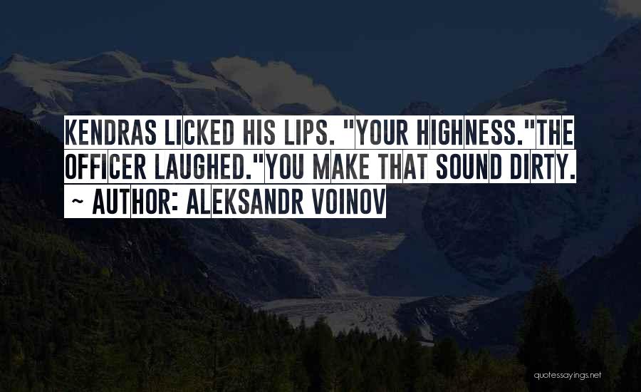 Aleksandr Voinov Quotes: Kendras Licked His Lips. Your Highness.the Officer Laughed.you Make That Sound Dirty.