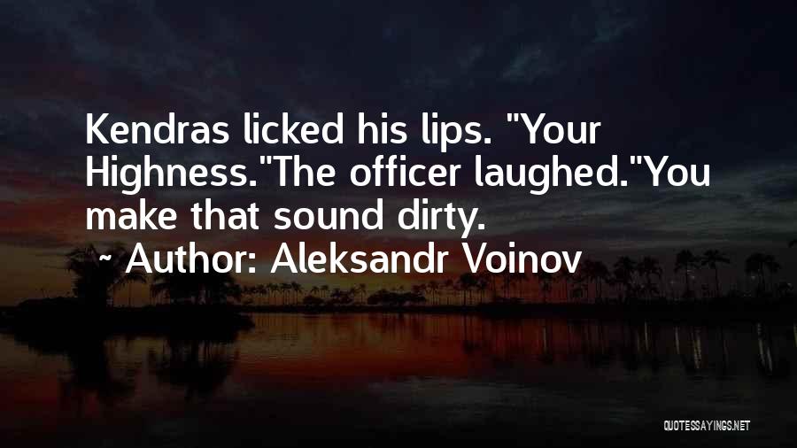 Aleksandr Voinov Quotes: Kendras Licked His Lips. Your Highness.the Officer Laughed.you Make That Sound Dirty.