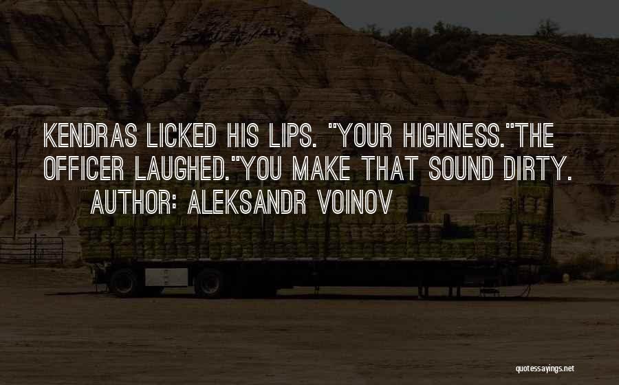 Aleksandr Voinov Quotes: Kendras Licked His Lips. Your Highness.the Officer Laughed.you Make That Sound Dirty.