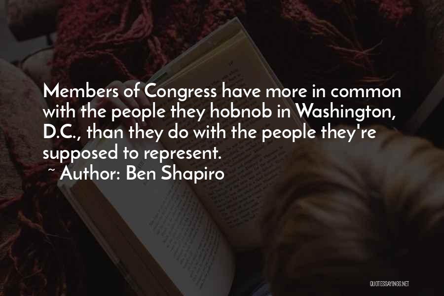 Ben Shapiro Quotes: Members Of Congress Have More In Common With The People They Hobnob In Washington, D.c., Than They Do With The