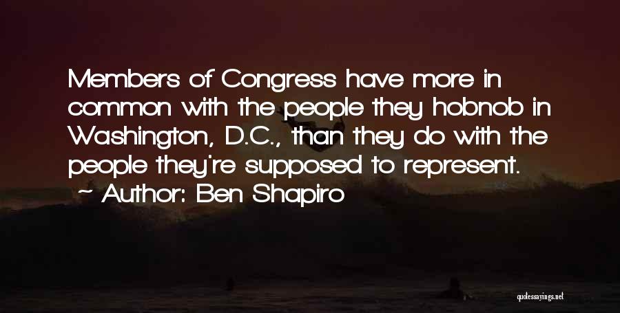 Ben Shapiro Quotes: Members Of Congress Have More In Common With The People They Hobnob In Washington, D.c., Than They Do With The