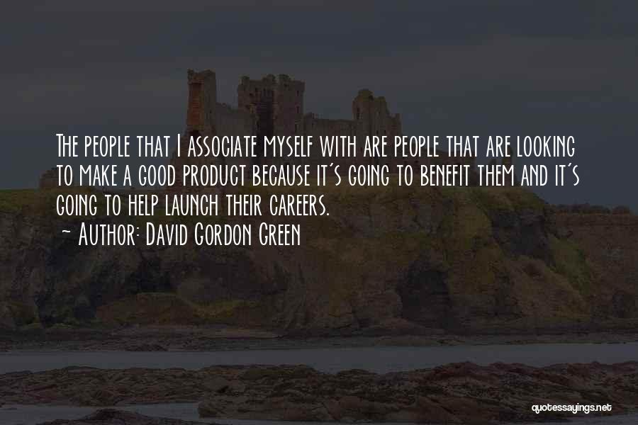 David Gordon Green Quotes: The People That I Associate Myself With Are People That Are Looking To Make A Good Product Because It's Going