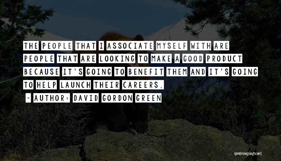 David Gordon Green Quotes: The People That I Associate Myself With Are People That Are Looking To Make A Good Product Because It's Going
