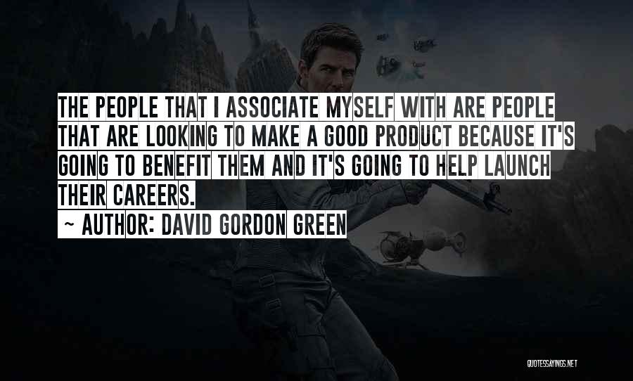 David Gordon Green Quotes: The People That I Associate Myself With Are People That Are Looking To Make A Good Product Because It's Going