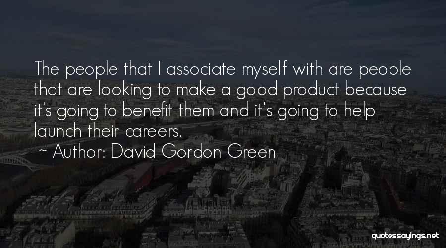 David Gordon Green Quotes: The People That I Associate Myself With Are People That Are Looking To Make A Good Product Because It's Going