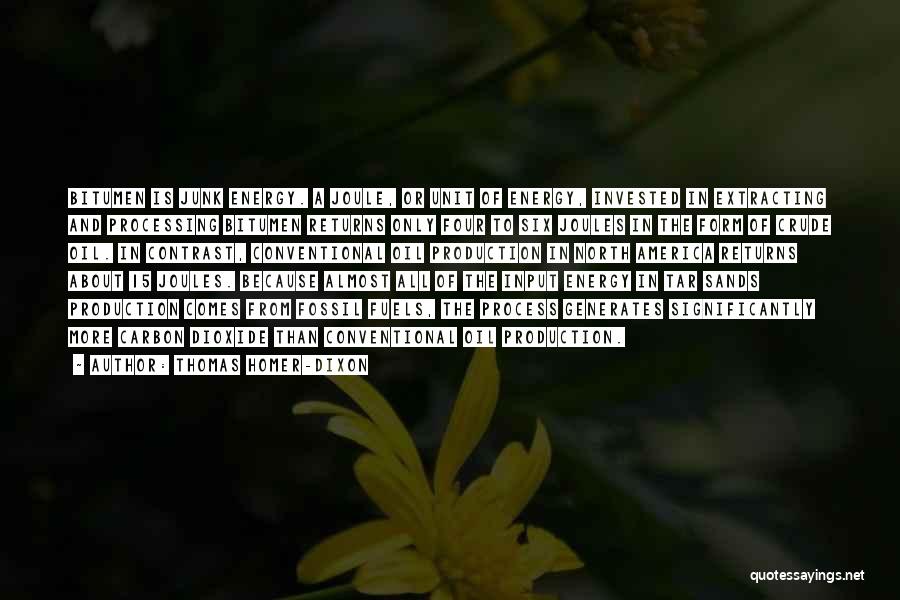 Thomas Homer-Dixon Quotes: Bitumen Is Junk Energy. A Joule, Or Unit Of Energy, Invested In Extracting And Processing Bitumen Returns Only Four To