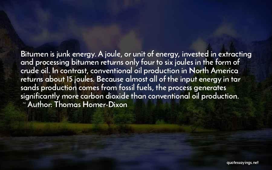 Thomas Homer-Dixon Quotes: Bitumen Is Junk Energy. A Joule, Or Unit Of Energy, Invested In Extracting And Processing Bitumen Returns Only Four To