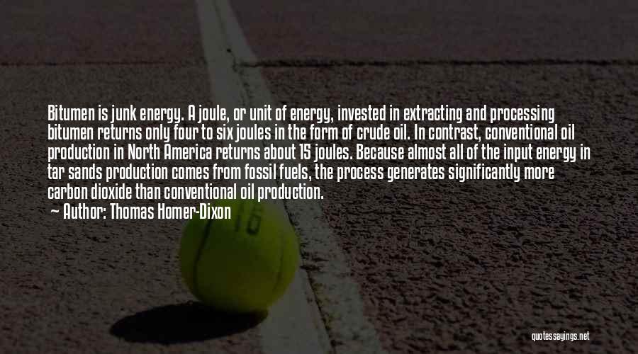 Thomas Homer-Dixon Quotes: Bitumen Is Junk Energy. A Joule, Or Unit Of Energy, Invested In Extracting And Processing Bitumen Returns Only Four To