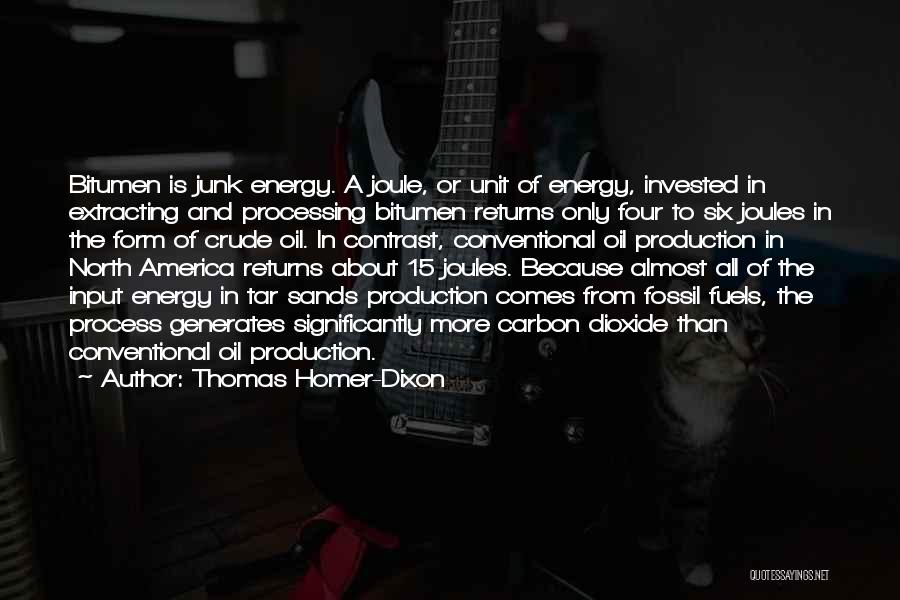 Thomas Homer-Dixon Quotes: Bitumen Is Junk Energy. A Joule, Or Unit Of Energy, Invested In Extracting And Processing Bitumen Returns Only Four To