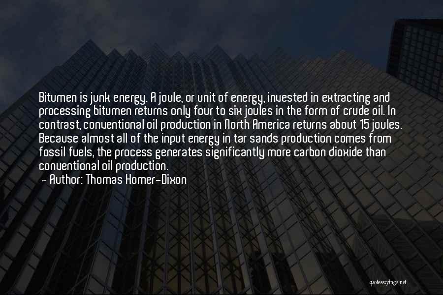 Thomas Homer-Dixon Quotes: Bitumen Is Junk Energy. A Joule, Or Unit Of Energy, Invested In Extracting And Processing Bitumen Returns Only Four To