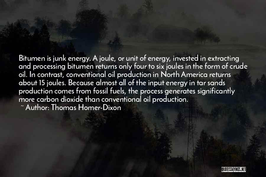 Thomas Homer-Dixon Quotes: Bitumen Is Junk Energy. A Joule, Or Unit Of Energy, Invested In Extracting And Processing Bitumen Returns Only Four To