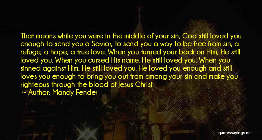 Mandy Fender Quotes: That Means While You Were In The Middle Of Your Sin, God Still Loved You Enough To Send You A