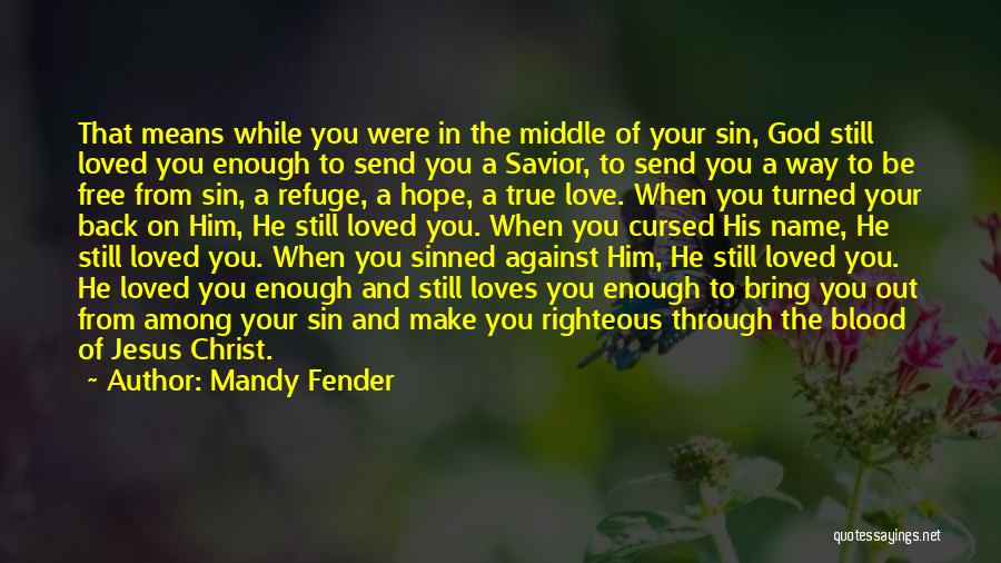 Mandy Fender Quotes: That Means While You Were In The Middle Of Your Sin, God Still Loved You Enough To Send You A
