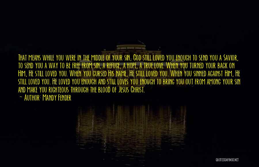 Mandy Fender Quotes: That Means While You Were In The Middle Of Your Sin, God Still Loved You Enough To Send You A