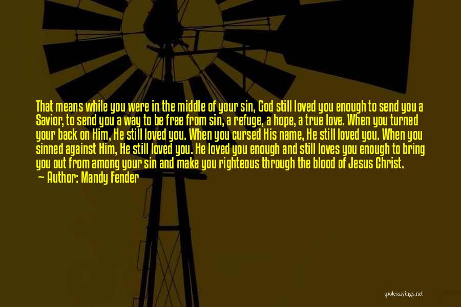 Mandy Fender Quotes: That Means While You Were In The Middle Of Your Sin, God Still Loved You Enough To Send You A