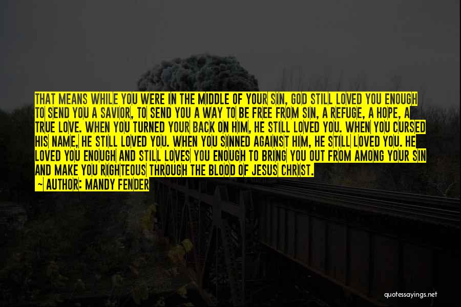 Mandy Fender Quotes: That Means While You Were In The Middle Of Your Sin, God Still Loved You Enough To Send You A