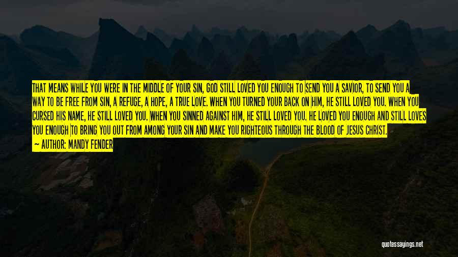 Mandy Fender Quotes: That Means While You Were In The Middle Of Your Sin, God Still Loved You Enough To Send You A
