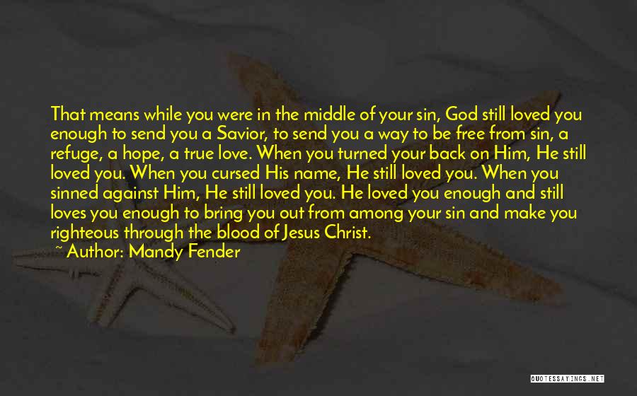 Mandy Fender Quotes: That Means While You Were In The Middle Of Your Sin, God Still Loved You Enough To Send You A