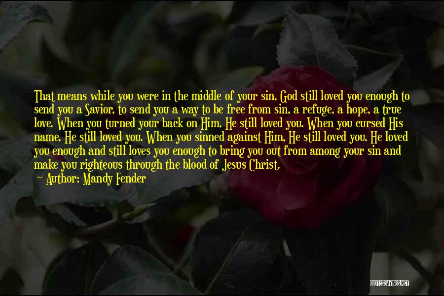 Mandy Fender Quotes: That Means While You Were In The Middle Of Your Sin, God Still Loved You Enough To Send You A