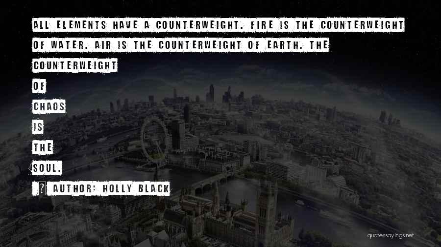 Holly Black Quotes: All Elements Have A Counterweight. Fire Is The Counterweight Of Water. Air Is The Counterweight Of Earth. The Counterweight Of