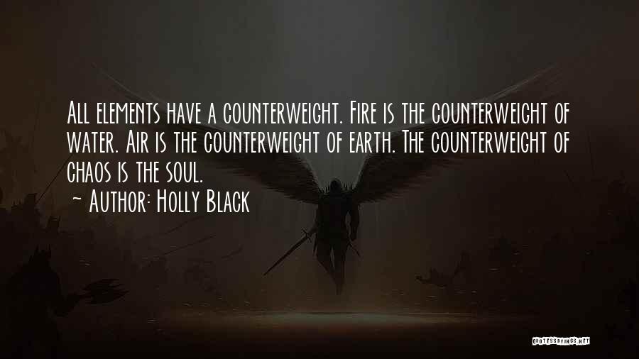 Holly Black Quotes: All Elements Have A Counterweight. Fire Is The Counterweight Of Water. Air Is The Counterweight Of Earth. The Counterweight Of