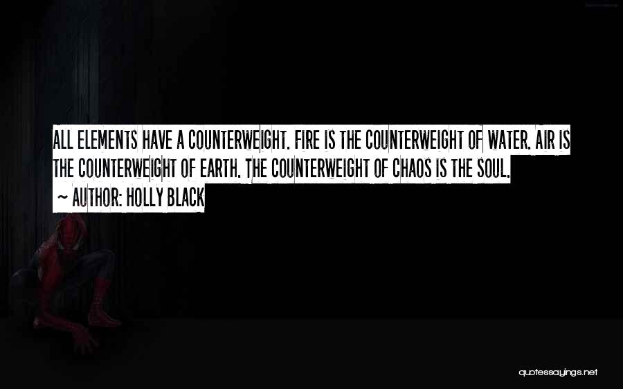 Holly Black Quotes: All Elements Have A Counterweight. Fire Is The Counterweight Of Water. Air Is The Counterweight Of Earth. The Counterweight Of