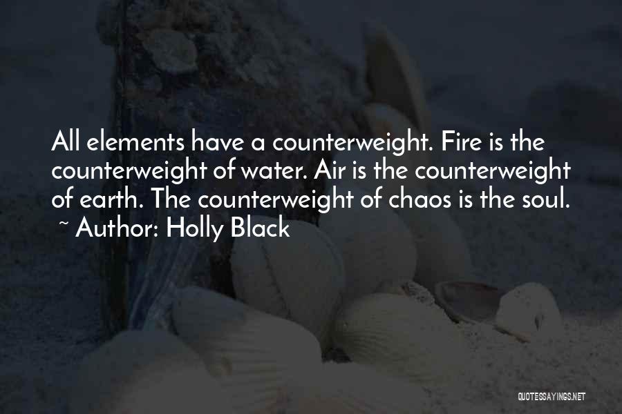 Holly Black Quotes: All Elements Have A Counterweight. Fire Is The Counterweight Of Water. Air Is The Counterweight Of Earth. The Counterweight Of