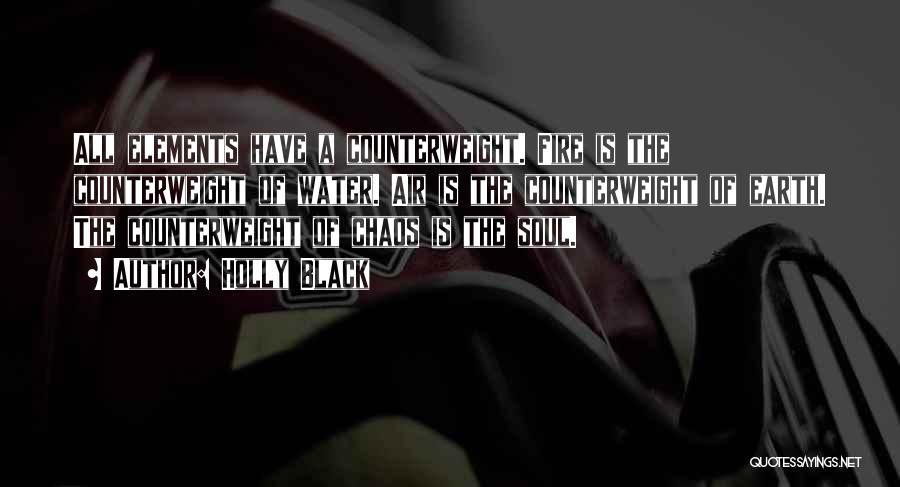 Holly Black Quotes: All Elements Have A Counterweight. Fire Is The Counterweight Of Water. Air Is The Counterweight Of Earth. The Counterweight Of