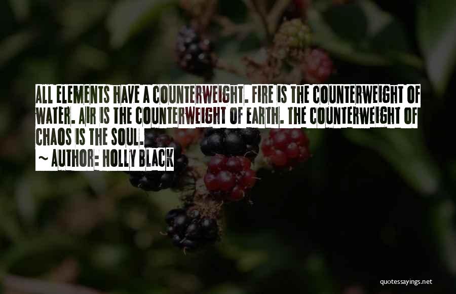 Holly Black Quotes: All Elements Have A Counterweight. Fire Is The Counterweight Of Water. Air Is The Counterweight Of Earth. The Counterweight Of