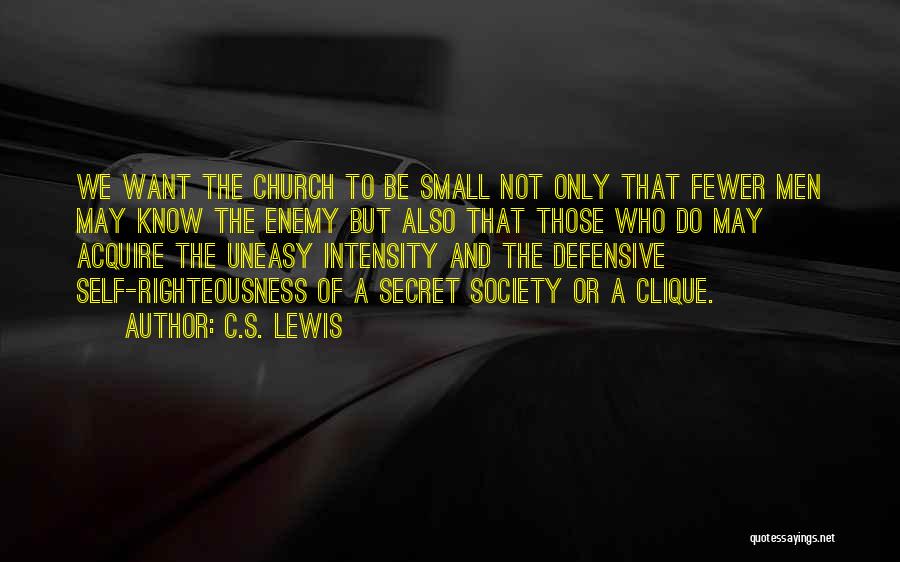 C.S. Lewis Quotes: We Want The Church To Be Small Not Only That Fewer Men May Know The Enemy But Also That Those