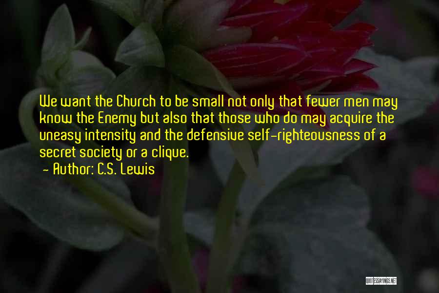 C.S. Lewis Quotes: We Want The Church To Be Small Not Only That Fewer Men May Know The Enemy But Also That Those