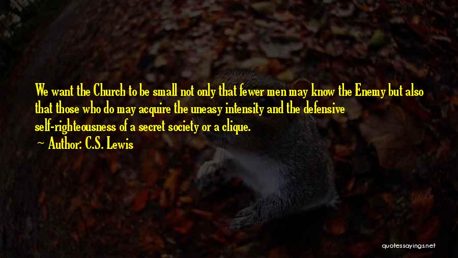 C.S. Lewis Quotes: We Want The Church To Be Small Not Only That Fewer Men May Know The Enemy But Also That Those