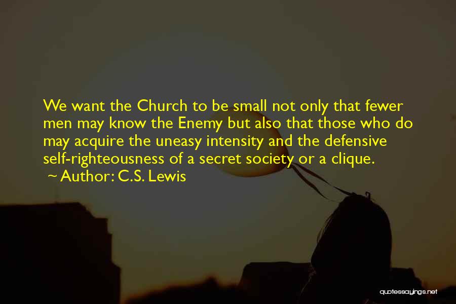 C.S. Lewis Quotes: We Want The Church To Be Small Not Only That Fewer Men May Know The Enemy But Also That Those