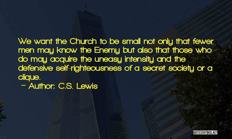 C.S. Lewis Quotes: We Want The Church To Be Small Not Only That Fewer Men May Know The Enemy But Also That Those